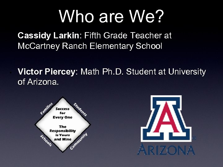 Who are We? • Cassidy Larkin: Fifth Grade Teacher at Mc. Cartney Ranch Elementary