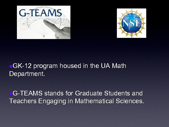 n. GK-12 program housed in the UA Math Department. n. G-TEAMS stands for Graduate