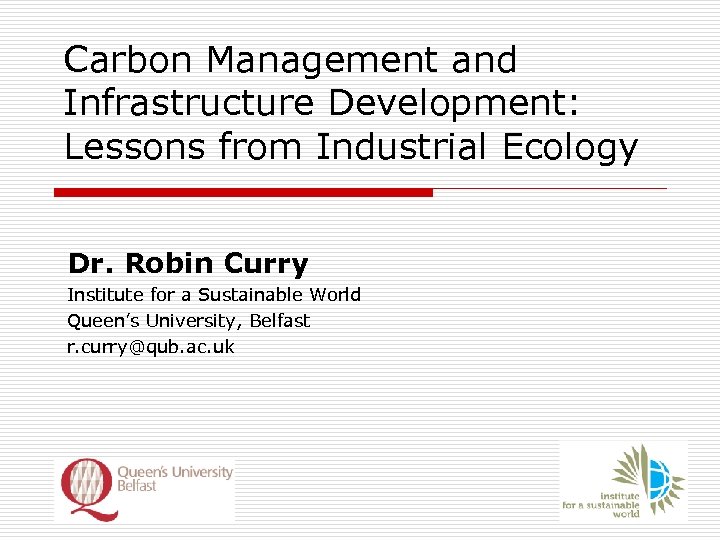 Carbon Management and Infrastructure Development: Lessons from Industrial Ecology Dr. Robin Curry Institute for