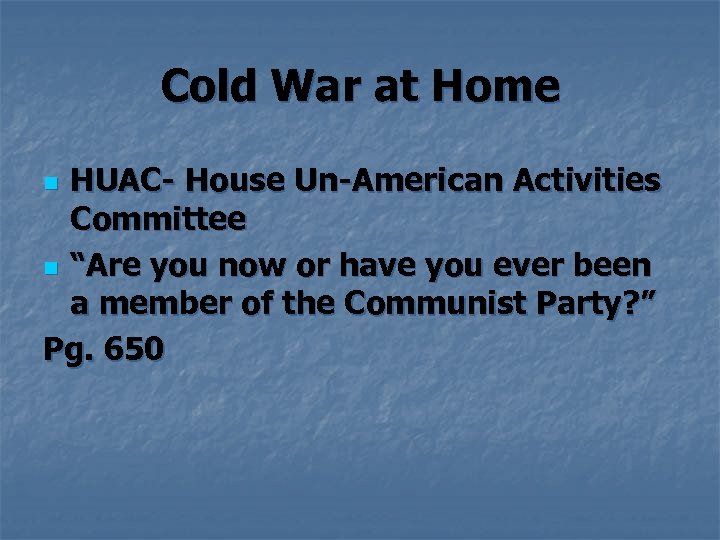 Cold War at Home HUAC- House Un-American Activities Committee n “Are you now or