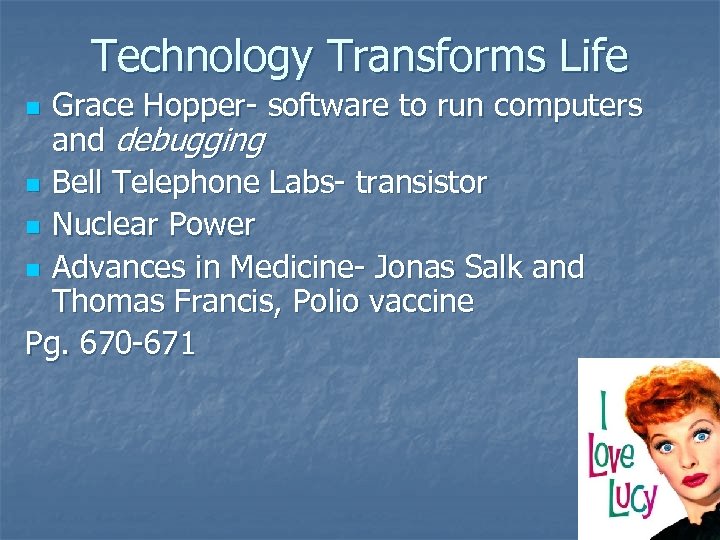 Technology Transforms Life Grace Hopper- software to run computers and debugging n Bell Telephone