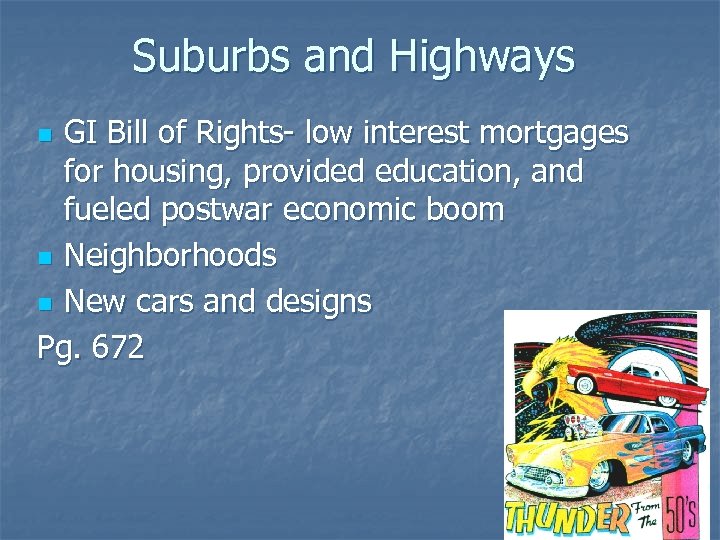 Suburbs and Highways GI Bill of Rights- low interest mortgages for housing, provided education,