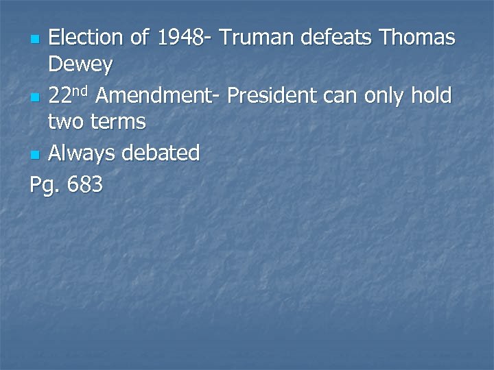 Election of 1948 - Truman defeats Thomas Dewey n 22 nd Amendment- President can
