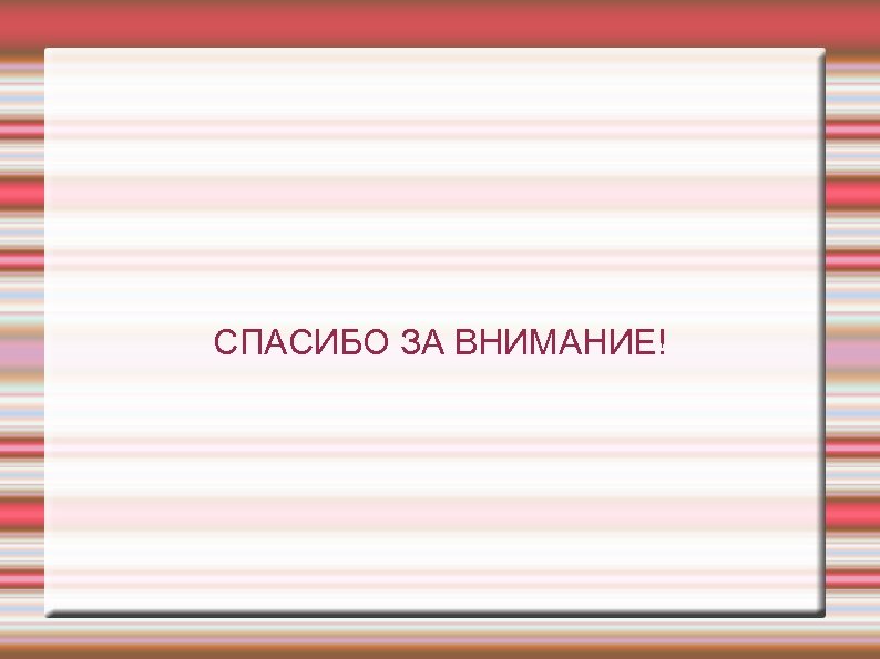 СПАСИБО ЗА ВНИМАНИЕ! 
