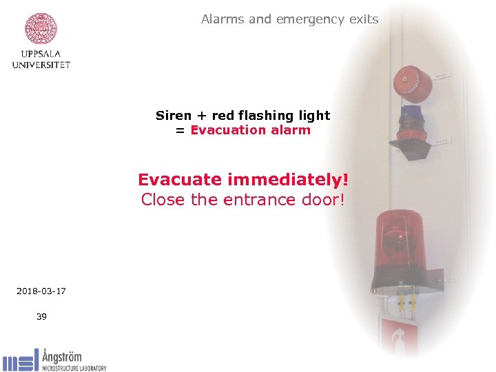 Alarms and emergency exits Siren + red flashing light = Evacuation alarm Evacuate immediately!