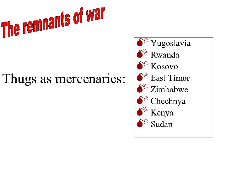 Thugs as mercenaries: M Yugoslavia M Rwanda M Kosovo M East Timor M Zimbabwe