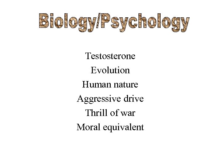 Testosterone Evolution Human nature Aggressive drive Thrill of war Moral equivalent 