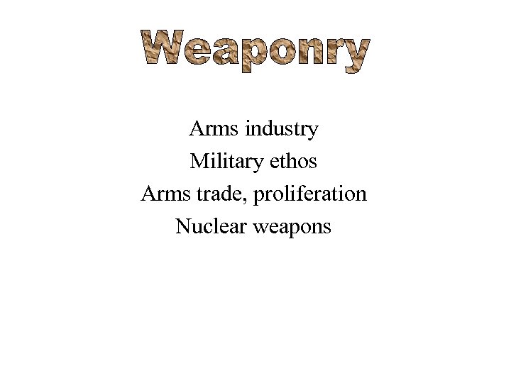 Arms industry Military ethos Arms trade, proliferation Nuclear weapons 