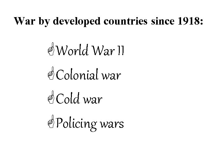War by developed countries since 1918: GWorld War II GColonial war GCold war GPolicing