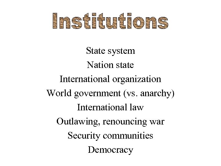 State system Nation state International organization World government (vs. anarchy) International law Outlawing, renouncing
