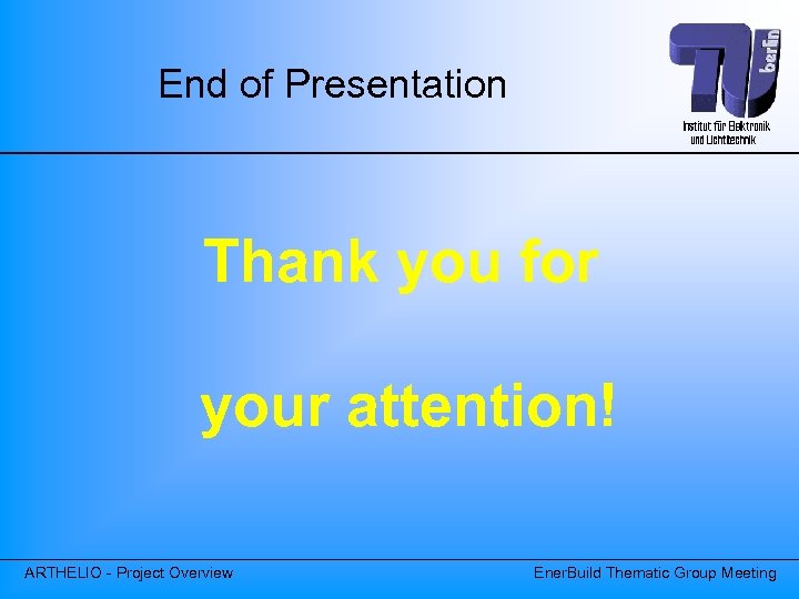 End of Presentation Thank you for your attention! ARTHELIO - Project Overview Ener. Build