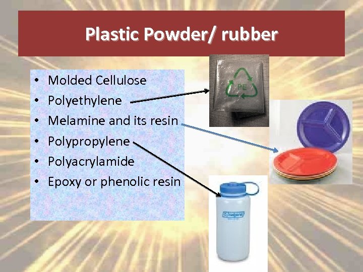 Plastic Powder/ rubber • • • Molded Cellulose Polyethylene Melamine and its resin Polypropylene