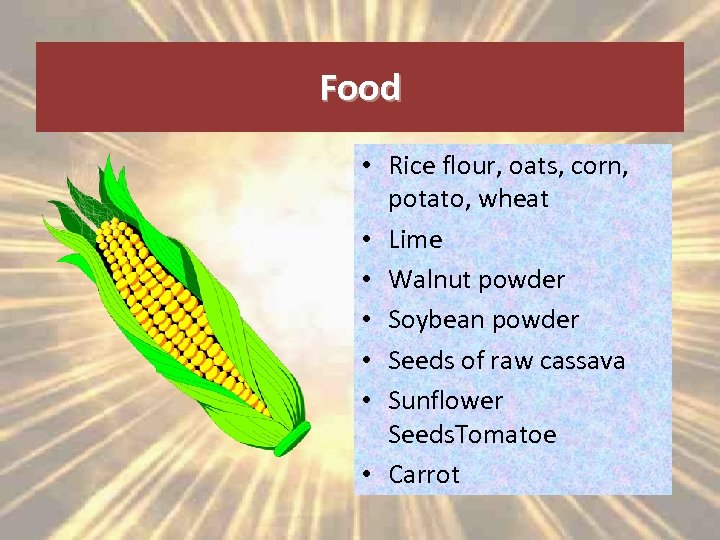 Food • Rice flour, oats, corn, potato, wheat • Lime • Walnut powder •