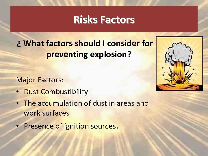 Risks Factors ¿ What factors should I consider for preventing explosion? Major Factors: •