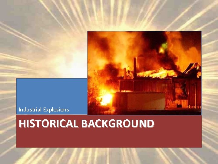 Industrial Explosions HISTORICAL BACKGROUND 