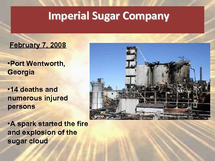 Imperial Sugar Company February 7, 2008 • Port Wentworth, Georgia • 14 deaths and