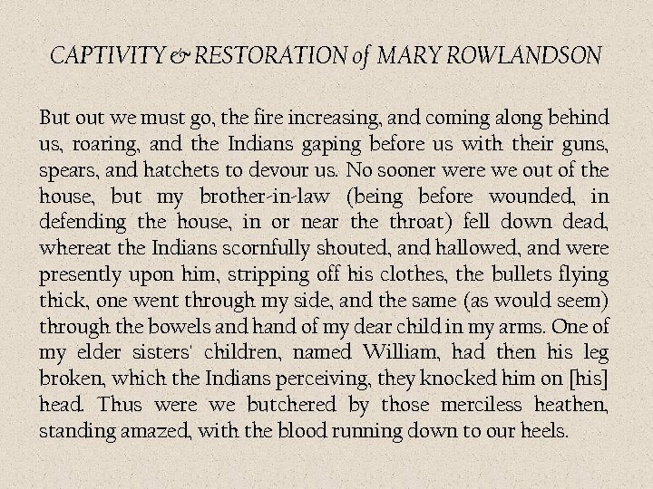 CAPTIVITY & RESTORATION of MARY ROWLANDSON But out we must go, the fire increasing,
