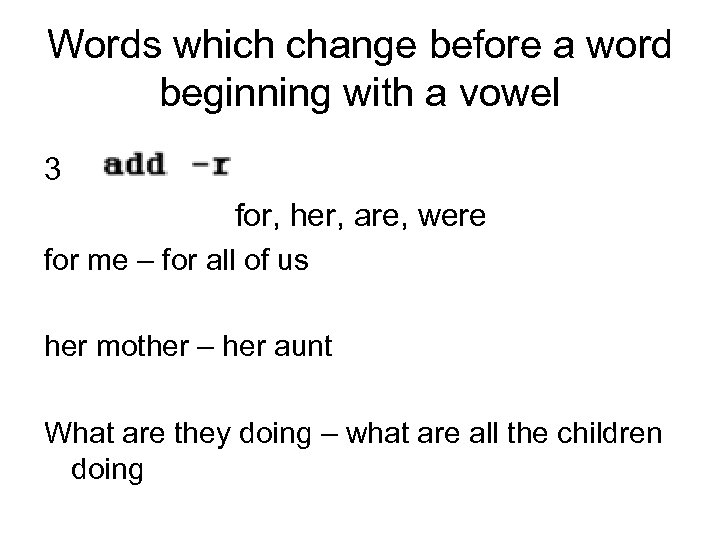 Words which change before a word beginning with a vowel 3 for, her, are,