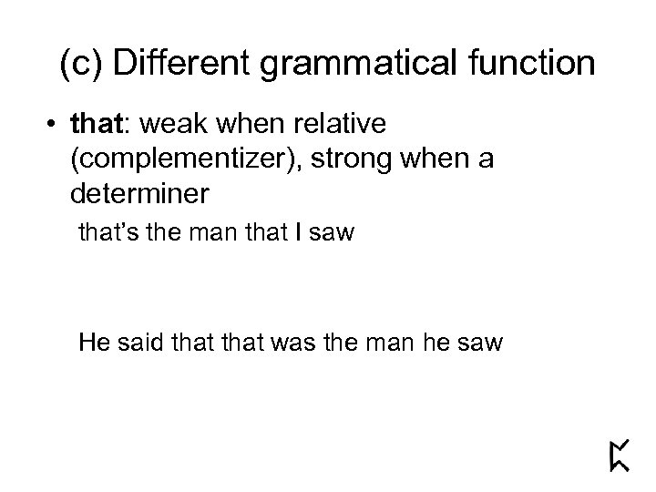 (c) Different grammatical function • that: weak when relative (complementizer), strong when a determiner