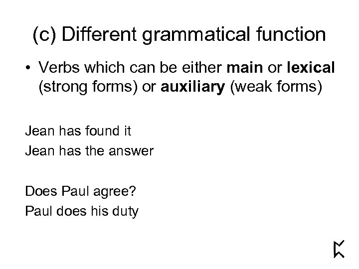 (c) Different grammatical function • Verbs which can be either main or lexical (strong