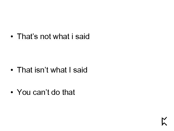  • That’s not what i said • That isn’t what I said •
