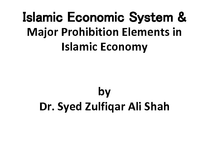 Islamic Economic System & Major Prohibition Elements in Islamic Economy by Dr. Syed Zulfiqar