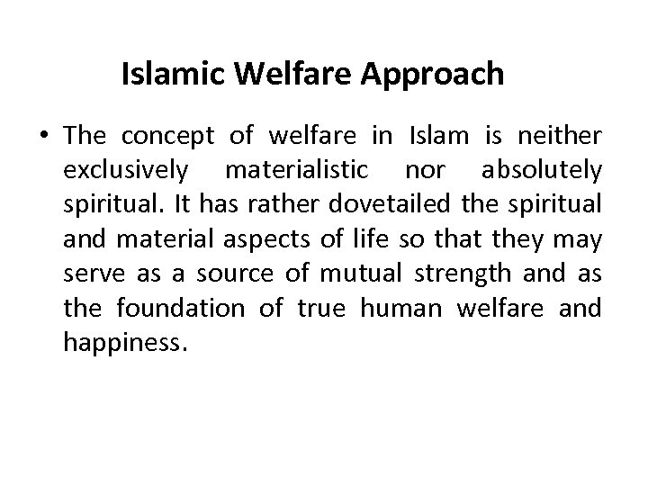 Islamic Welfare Approach • The concept of welfare in Islam is neither exclusively materialistic