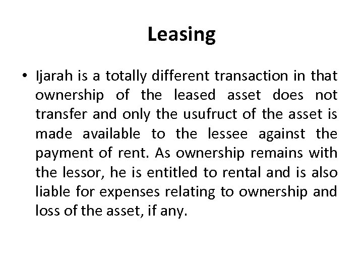 Leasing • Ijarah is a totally different transaction in that ownership of the leased