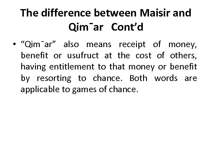 The difference between Maisir and Qim¯ar Cont’d • “Qim¯ar” also means receipt of money,