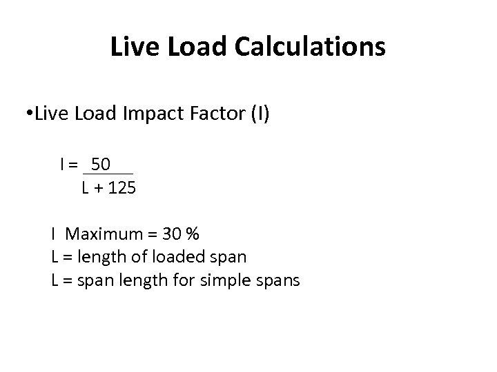 Live Load Calculations • Live Load Impact Factor (I) I = 50 L +