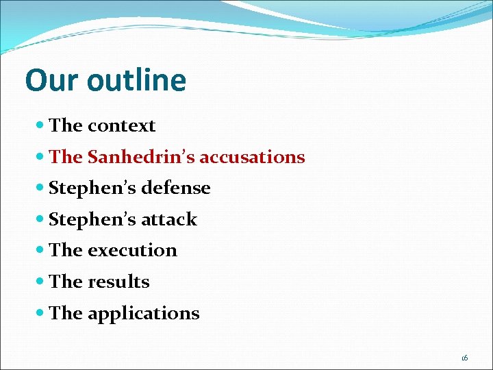 Our outline The context The Sanhedrin’s accusations Stephen’s defense Stephen’s attack The execution The