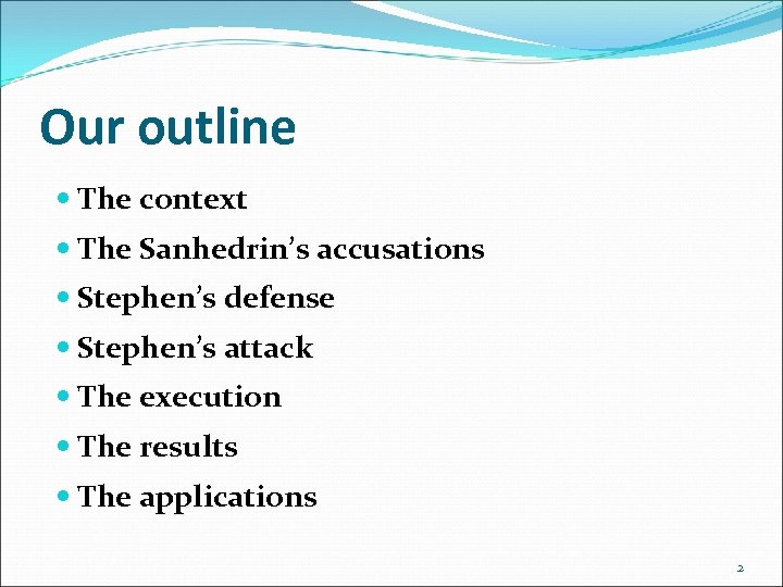 Our outline The context The Sanhedrin’s accusations Stephen’s defense Stephen’s attack The execution The