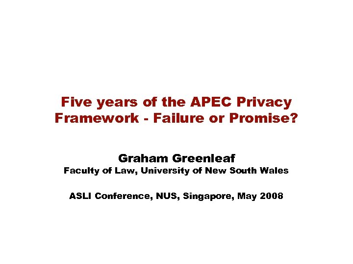 Five years of the APEC Privacy Framework - Failure or Promise? Graham Greenleaf Faculty