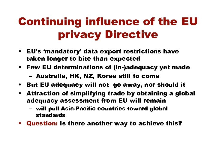 Continuing influence of the EU privacy Directive • EU’s ‘mandatory’ data export restrictions have