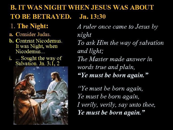 B. IT WAS NIGHT WHEN JESUS WAS ABOUT TO BE BETRAYED. Jn. 13: 30