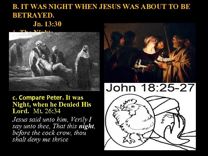 B. IT WAS NIGHT WHEN JESUS WAS ABOUT TO BE BETRAYED. Jn. 13: 30