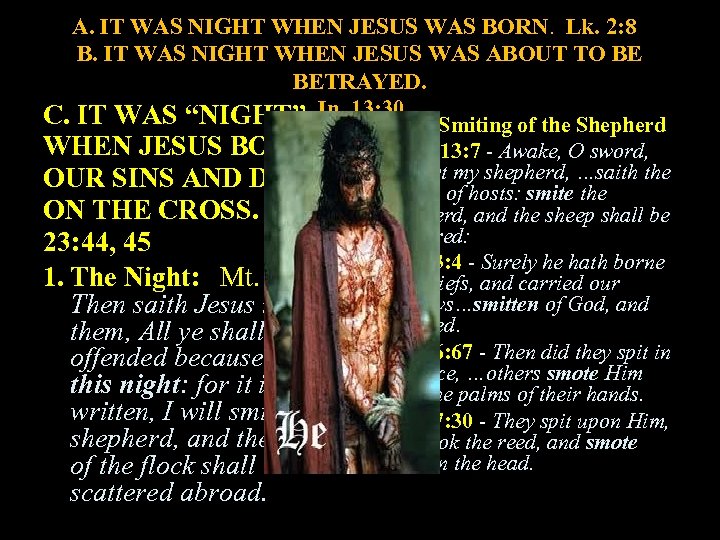 A. IT WAS NIGHT WHEN JESUS WAS BORN. Lk. 2: 8 B. IT WAS