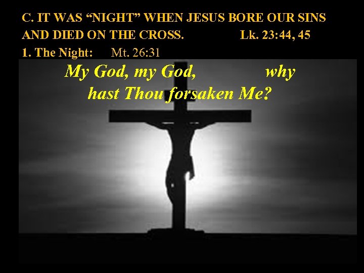 C. IT WAS “NIGHT” WHEN JESUS BORE OUR SINS AND DIED ON THE CROSS.