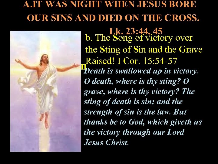 A. IT WAS NIGHT WHEN JESUS BORE OUR SINS AND DIED ON THE CROSS.