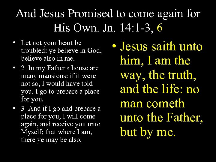 And Jesus Promised to come again for His Own. Jn. 14: 1 -3, 6