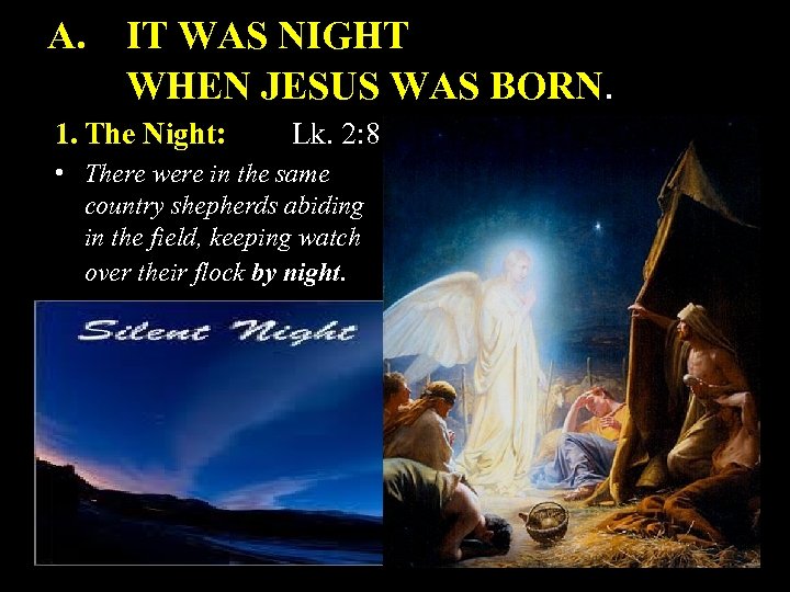 A. IT WAS NIGHT WHEN JESUS WAS BORN. 1. The Night: Lk. 2: 8