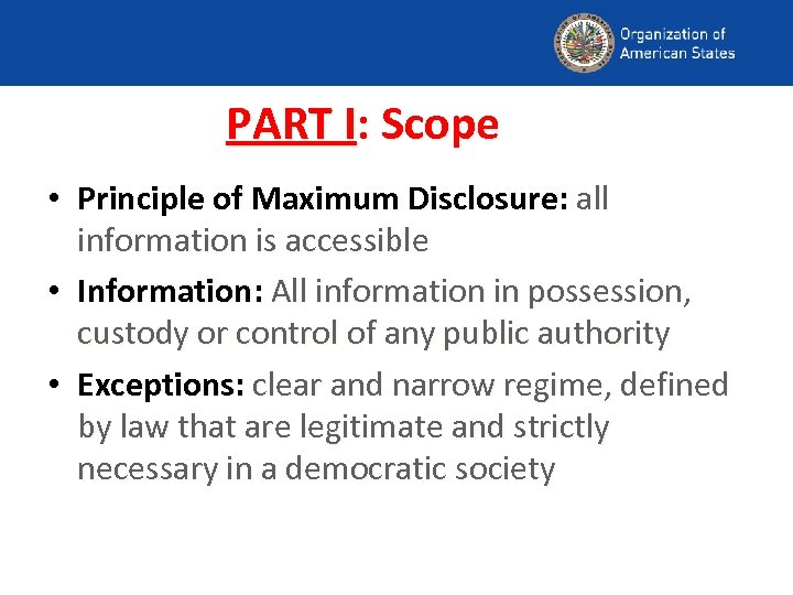 PART I: Scope • Principle of Maximum Disclosure: all information is accessible • Information: