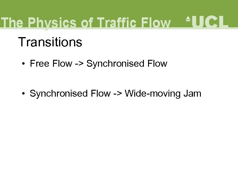 Transitions • Free Flow -> Synchronised Flow • Synchronised Flow -> Wide-moving Jam 