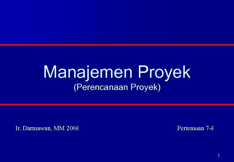 Manajemen Proyek (Perencanaan Proyek) Ir. Darmawan, MM 2008 Pertemuan 7 -8 1 