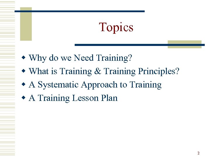 Topics w Why do we Need Training? w What is Training & Training Principles?