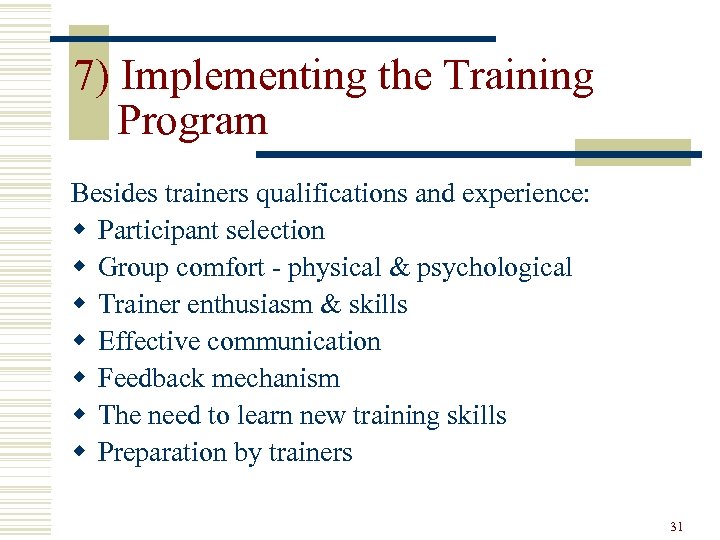 7) Implementing the Training Program Besides trainers qualifications and experience: w Participant selection w