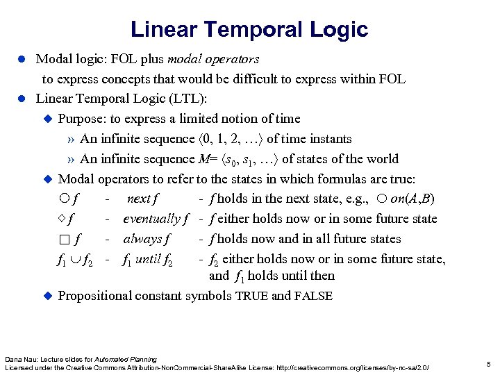Linear Temporal Logic Modal logic: FOL plus modal operators to express concepts that would