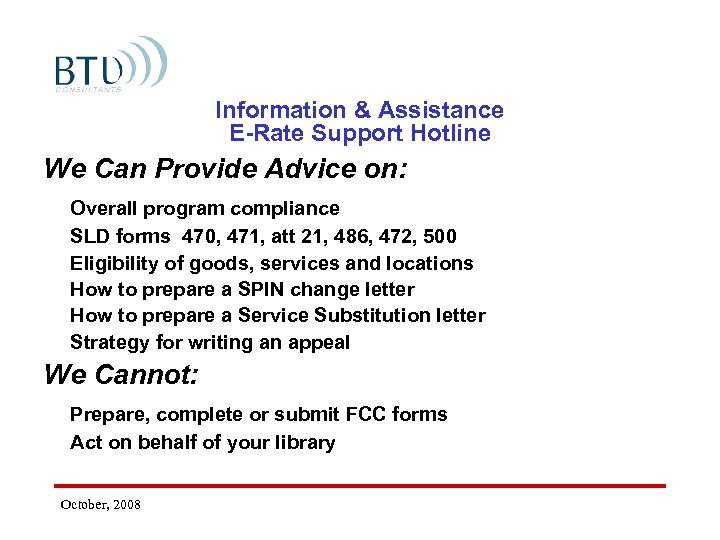 Information & Assistance E-Rate Support Hotline We Can Provide Advice on: Overall program compliance