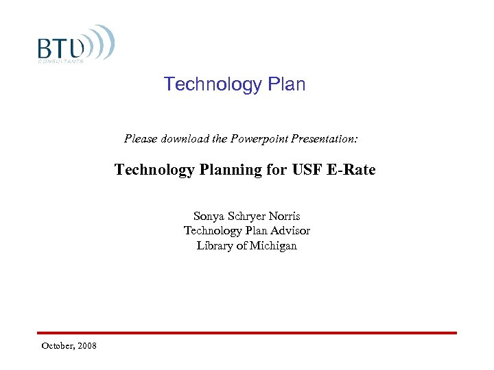 Technology Plan Please download the Powerpoint Presentation: Technology Planning for USF E-Rate Sonya Schryer