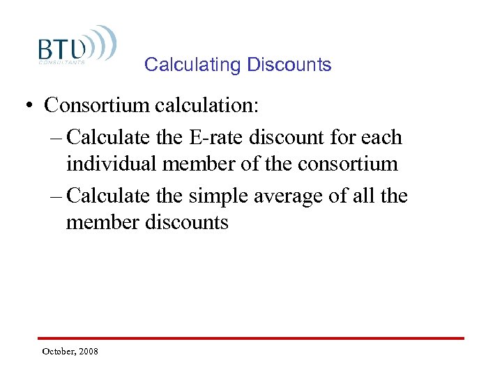 Calculating Discounts • Consortium calculation: – Calculate the E-rate discount for each individual member